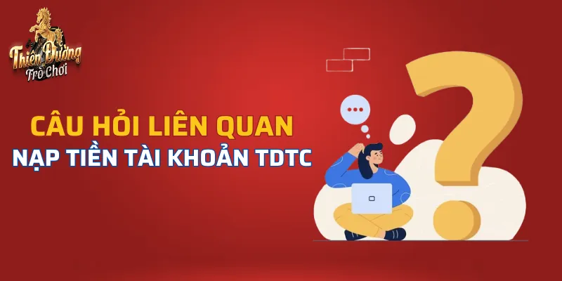 List các câu hỏi về nạp tiền TDTC