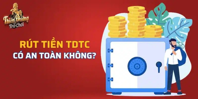 Rút tiền tại TDTC vô cùng an toàn, mọi thông tin đều được bảo mật