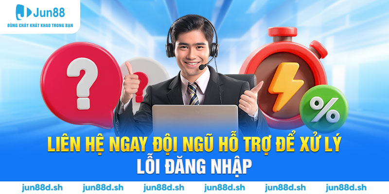 Liên hệ ngay đội ngũ hỗ trợ để xử lý lỗi đăng nhập